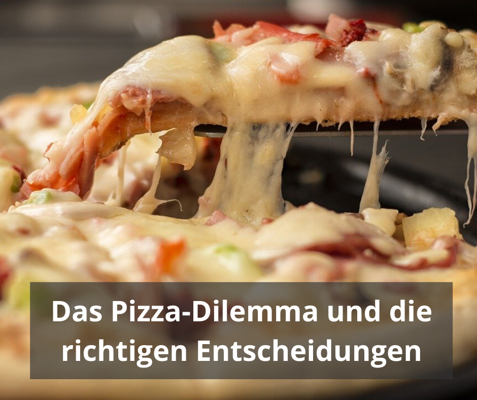 Das Pizza-Dilemma und die richtigen Entscheidungen
